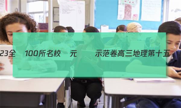 2023全國100所名校單元測試示范卷高三地理第十五單元區(qū)域地理和人類活動答案