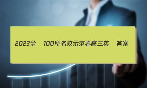 2023全國100所名校示范卷高三英語答案