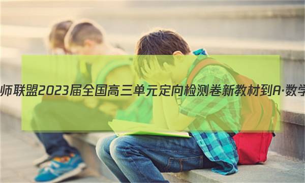 九师联盟 2023届全国高三单元定向检测卷 新教材-A·数学(一)1答案