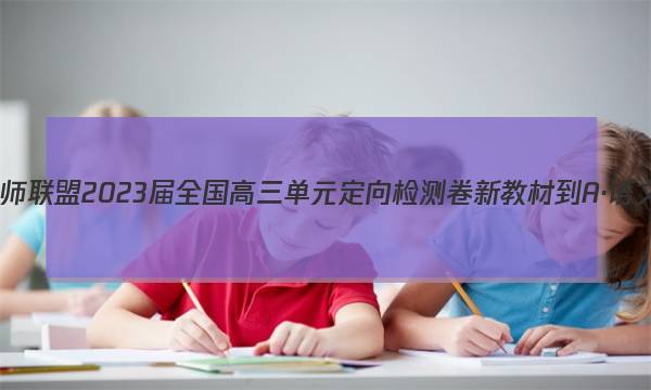 九师联盟 2023届全国高三单元定向检测卷 新教材-A·语文(七)7答案