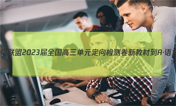九师联盟 2023届全国高三单元定向检测卷 新教材-A·语文(七)7试题答案