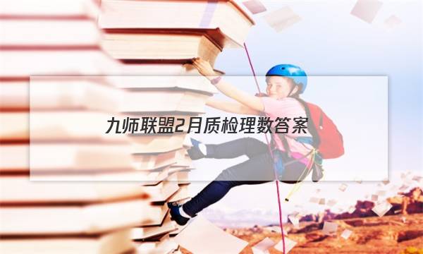 「2023九师联盟2月质检理数答案」九师联盟10月质量检测数学答案
