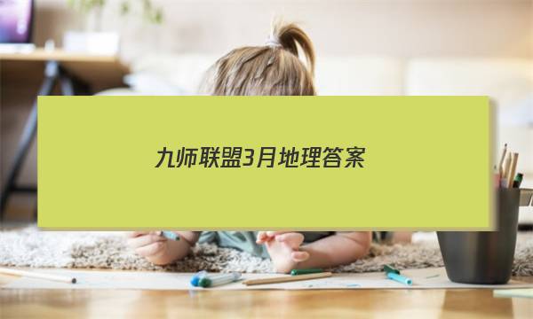「2023九师联盟3月地理答案」九师联盟2021届高考二轮专题分层突破卷地理