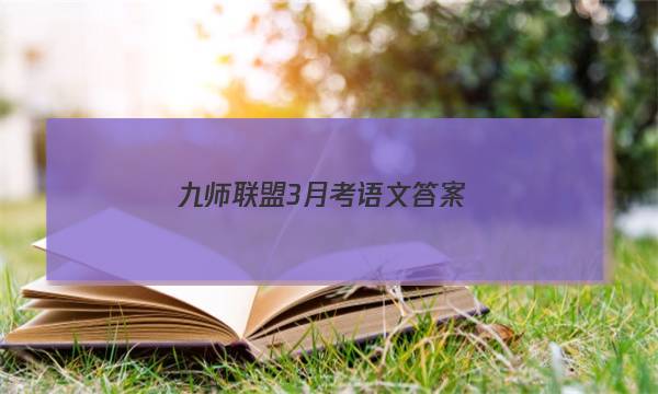 「2023九师联盟3月考语文答案」九师联盟3月联考语文