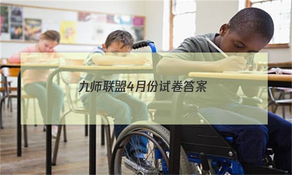 「2023九师联盟4月份试卷答案」九师联盟12月试卷