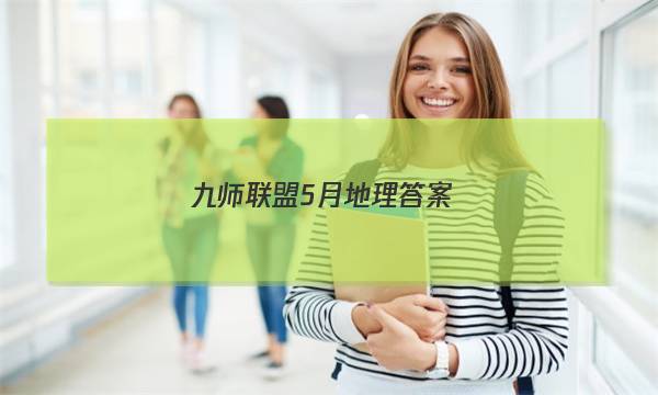 「2023九师联盟5月地理答案」九师联盟10月质量检测地理答案