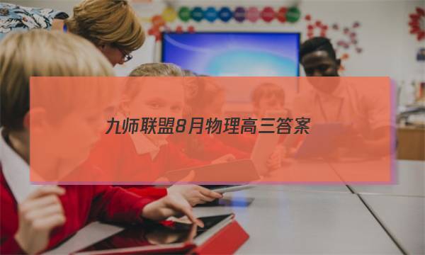 「2023九师联盟8月物理高三答案」九师联盟高三新高考12月物理