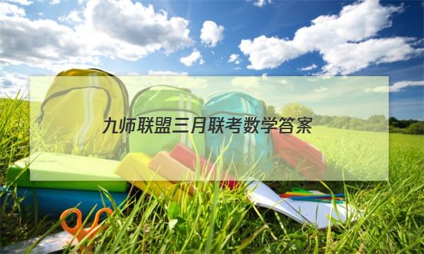 「2023九师联盟三月联考数学答案」九师联盟数学答案10月