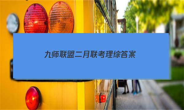 「2023九师联盟二月联考理综答案」九师联盟二月巩固卷理综