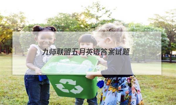 「2023九师联盟五月英语答案试题」九师联盟答案巩固卷十月英语
