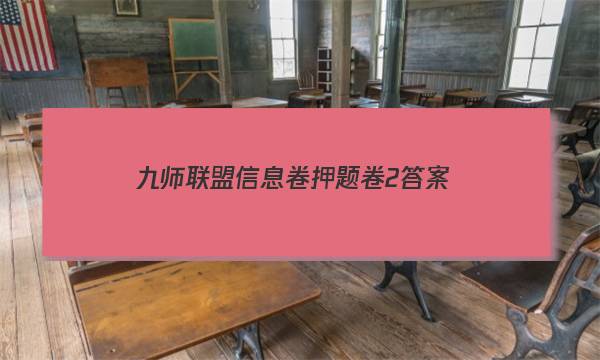「2023九师联盟信息卷押题卷2答案」九师联盟高三押题信息卷