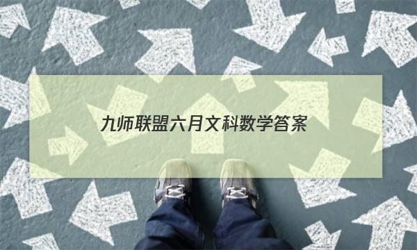 「2023九师联盟六月文科数学答案」九师联盟答案公布网高一6月