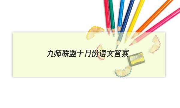 「2023九师联盟十月份语文答案」九师联盟语文试卷