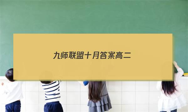 「2023九师联盟十月答案高二」九师联盟高三8月开学考答案