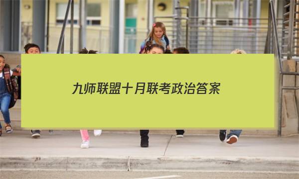「2023九师联盟十月联考政治答案」九师联盟十月联考政治答案解析