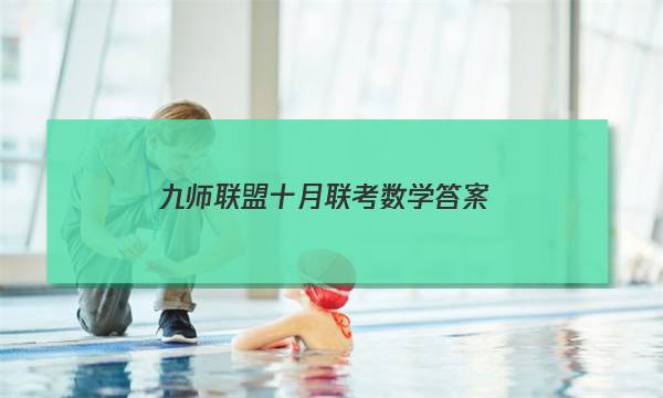 「2023九师联盟十月联考数学答案」九师联盟10月联考答案2022