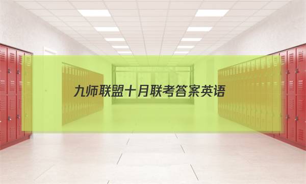 「2023九师联盟十月联考答案英语」九师联盟10月联考英语