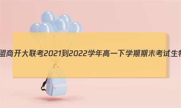 九师联盟 商开大联考2021-2022学年高一下学期期末考试生物答案