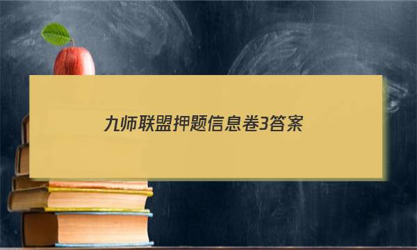 「2023九师联盟押题信息卷3答案」九师联盟押题信息卷四