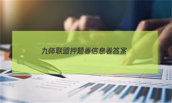 「2023九师联盟押题卷信息卷答案」九师联盟高考押题信息卷