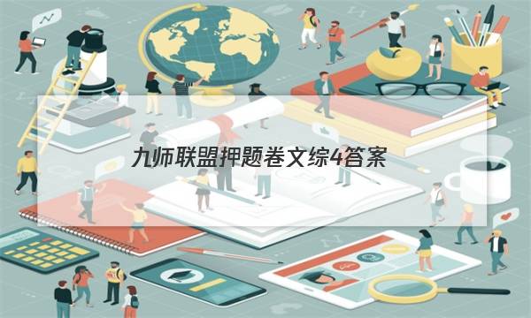 「2023九师联盟押题卷文综4答案」九师联盟高三核心模拟卷文综