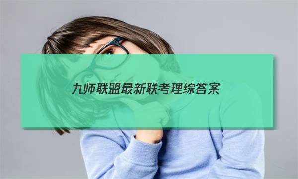 「2023九师联盟最新联考理综答案」九师联盟最新联考理综答案江苏