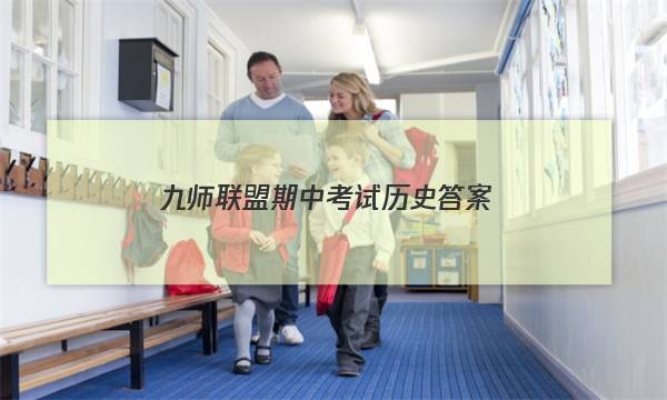 「2023九师联盟期中考试历史答案」九师联盟高三八月开学考答案