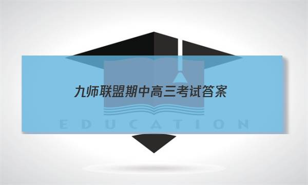 「2023九师联盟期中高三考试答案」九师联盟高三期末考试