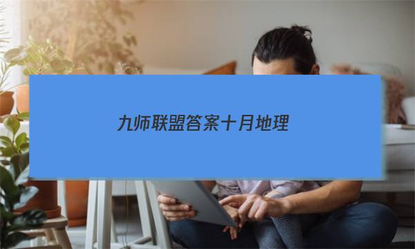 「2023九师联盟答案十月地理」九师联盟2022届高三10月地理