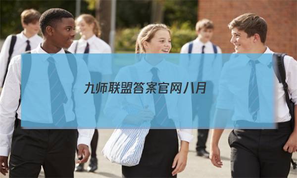 「2023九师联盟答案官网八月」九师联盟试题答案
