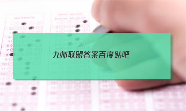 「2023九师联盟答案百度贴吧」九师联盟答案11月