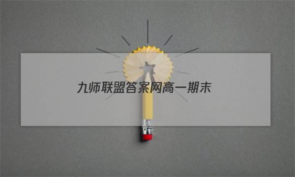 「2023九师联盟答案网高一期末」九师联盟答案公布网高一