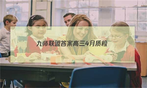「2023九师联盟答案高三4月质检」九师联盟高三9月质量检测答案
