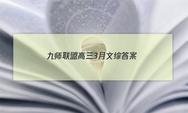 「2023九师联盟高三3月文综答案」九师联盟2021高三3月联考文综答案