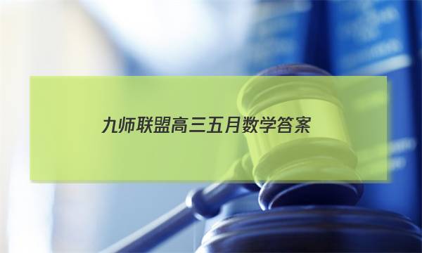 「2023九师联盟高三五月数学答案」九师联盟数学答案