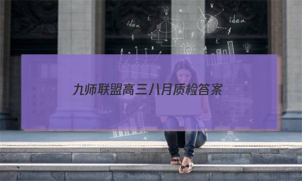 「2023九师联盟高三八月质检答案」九师联盟高三10月质量检测答案