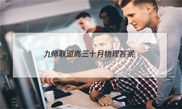 「2023九师联盟高三十月物理答案」九师联盟高三11月物理答案