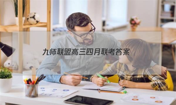 「2023九师联盟高三四月联考答案」九师联盟高三三月答案