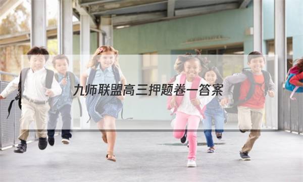 「2023九师联盟高三押题卷一答案」九师联盟2018-2019高三押题信息卷
