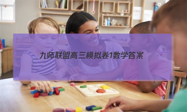 「2023九师联盟高三模拟卷1数学答案」九师联盟高三模拟卷中答案数学