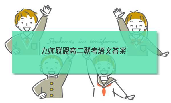 「2023九师联盟高二联考语文答案」九师联盟高三12月语文答案