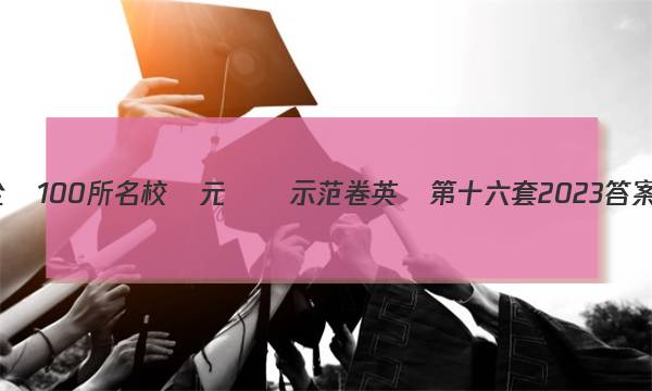 全國100所名校單元測試示范卷英語第十六套2023答案