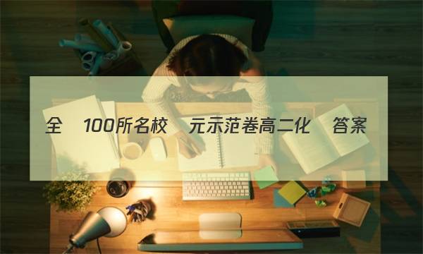 全國100所名校單元示范卷高二化學答案-第1張圖片-全國100所名校答案網