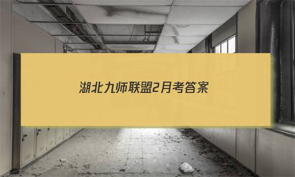 「2023湖北九师联盟2月考答案」九师联盟2月联考答案